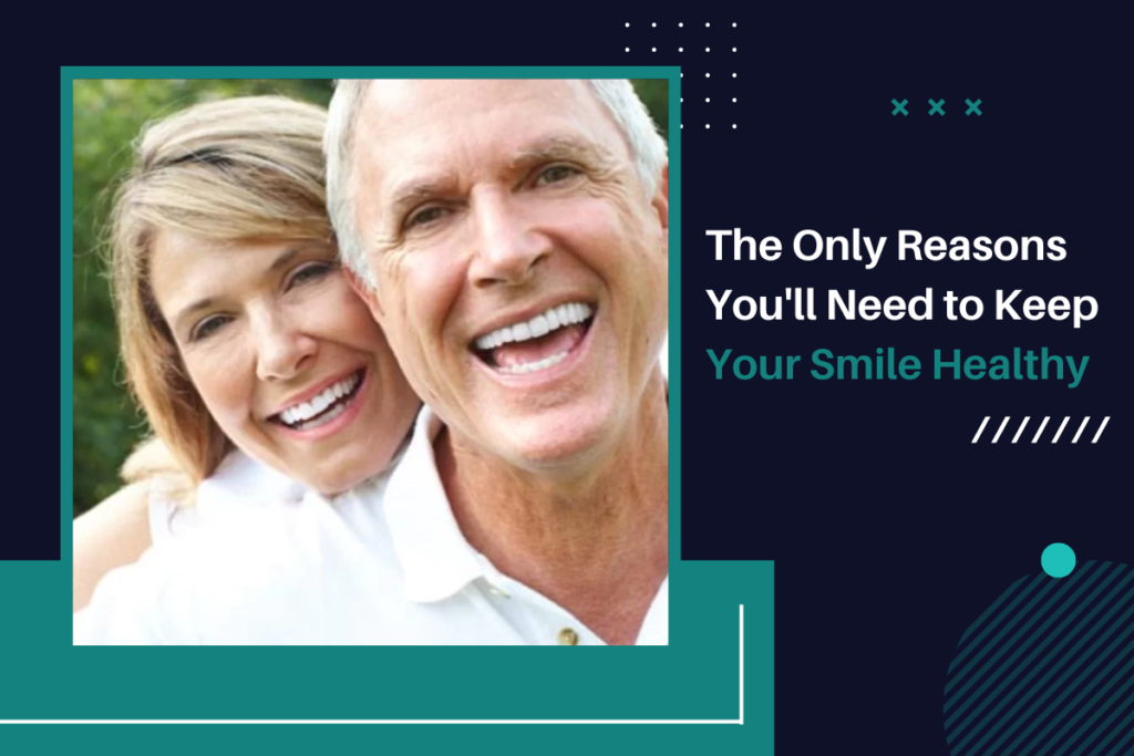 The Only Reasons You'll Need to Keep Your Smile Healthy